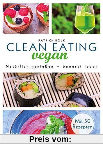 Clean Eating vegan: Natürlich genießen - bewusst leben